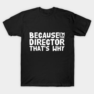 Because I'm the director that's why T-Shirt